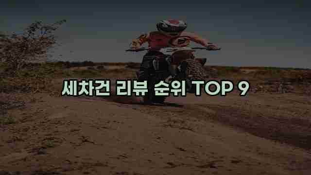 세차건 리뷰 순위 TOP 9