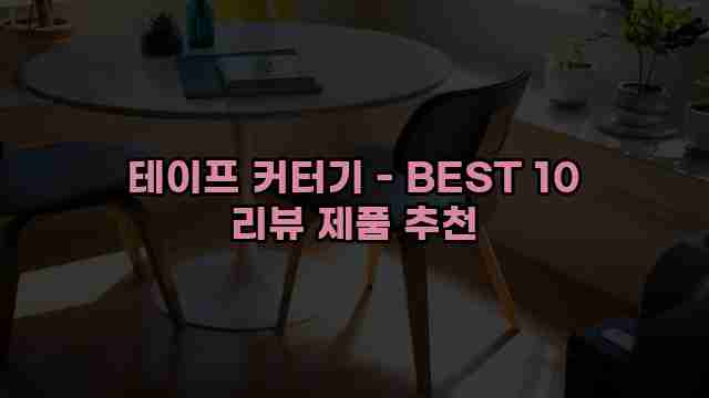 테이프 커터기 - BEST 10 리뷰 제품 추천