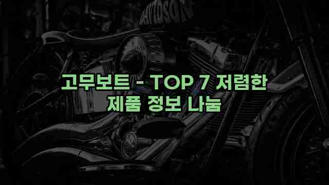 고무보트 - TOP 7 저렴한 제품 정보 나눔