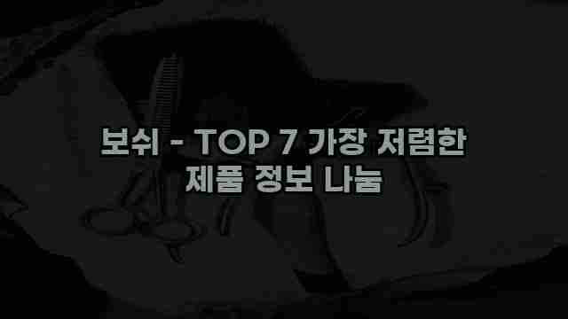 보쉬 - TOP 7 가장 저렴한 제품 정보 나눔