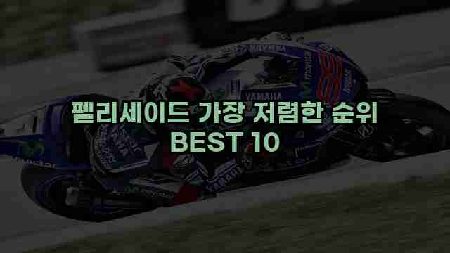 펠리세이드 가장 저렴한 순위 BEST 10