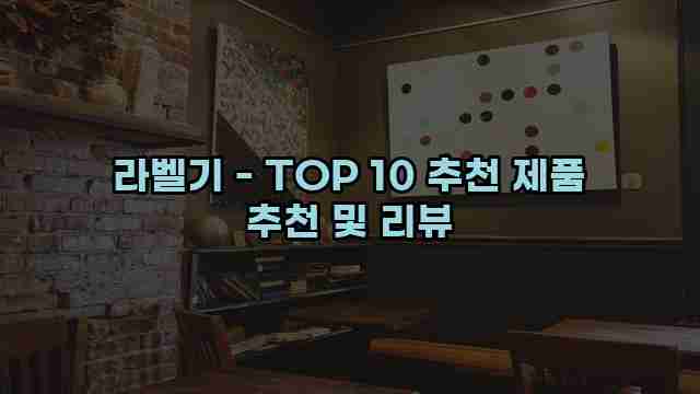 라벨기 - TOP 10 추천 제품 추천 및 리뷰