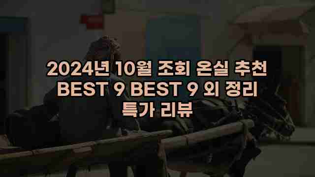 2024년 10월 조회 온실 추천 BEST 9 BEST 9 외 정리 특가 리뷰