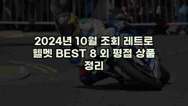 2024년 10월 조회 레트로 헬멧 BEST 8 외 평점 상품 정리