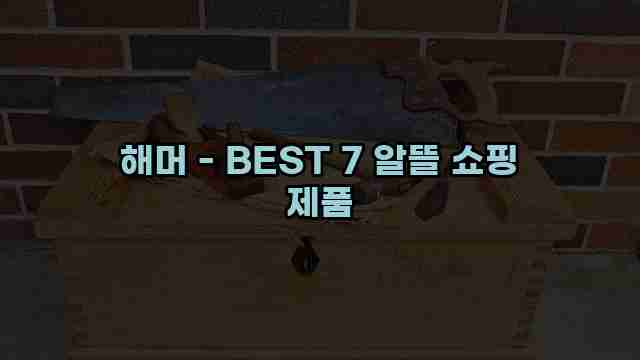 해머 - BEST 7 알뜰 쇼핑 제품 