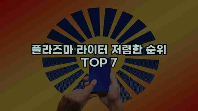 플라즈마 라이터 저렴한 순위 TOP 7