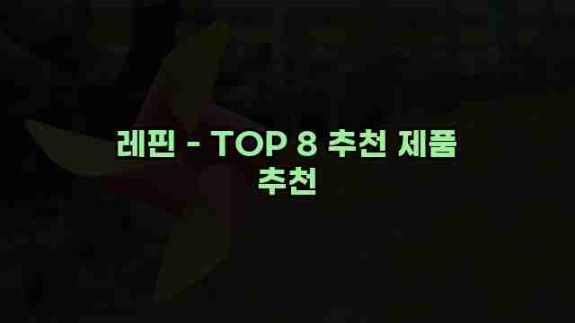 레핀 - TOP 8 추천 제품 추천