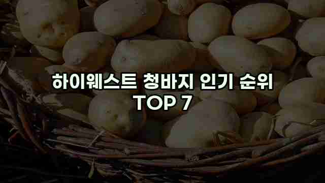 하이웨스트 청바지 인기 순위 TOP 7