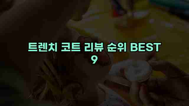 트렌치 코트 리뷰 순위 BEST 9