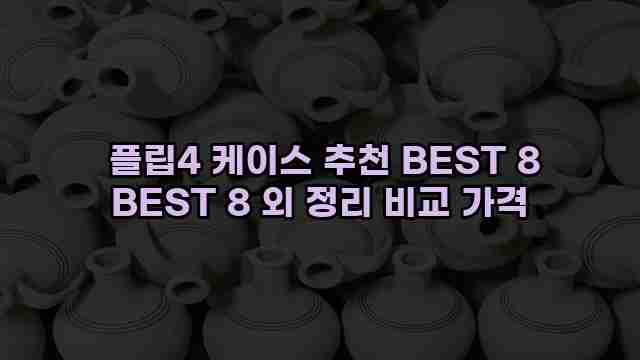  플립4 케이스 추천 BEST 8 BEST 8 외 정리 비교 가격