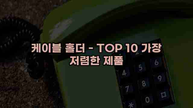 케이블 홀더 - TOP 10 가장 저렴한 제품 