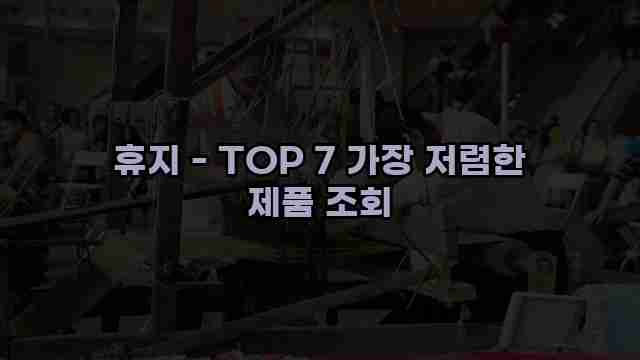 휴지 - TOP 7 가장 저렴한 제품 조회