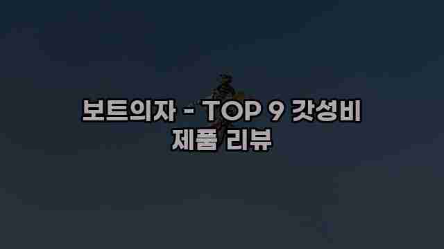 보트의자 - TOP 9 갓성비 제품 리뷰